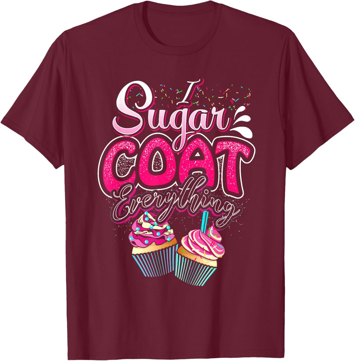 I Sugar Coat Everything Cupcake Art Cake Decorator Dessert T-Shirt - T-Shirt | Maroon