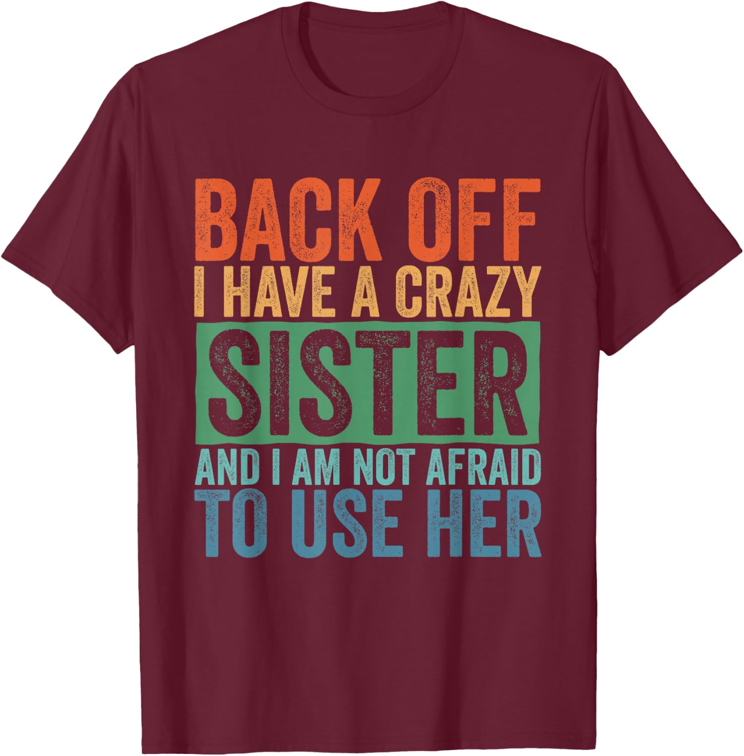 Back Off I Have A Crazy Sister T-Shirt - T-Shirt | Maroon