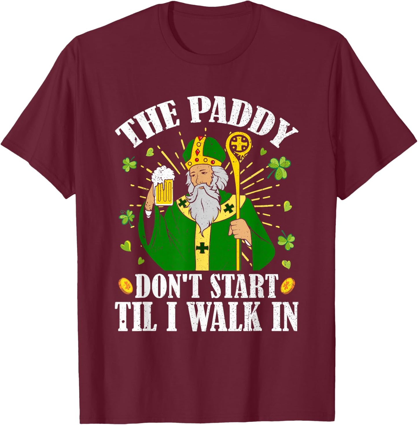 The Paddy Don't Start Till I Walk In St Patrick's Day Spirit T-Shirt - T-Shirt | Maroon