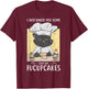 I Just Baked You Some Shut The Fucupcakes Cat Bakes Cupcakes T-Shirt - T-Shirt | Maroon