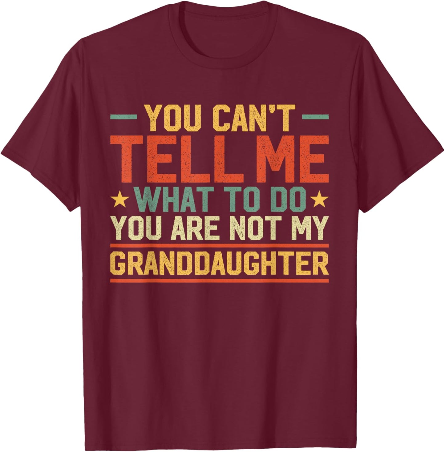 You Can't Tell Me What to Do You're Not My Granddaughter T-Shirt - T-Shirt | Maroon