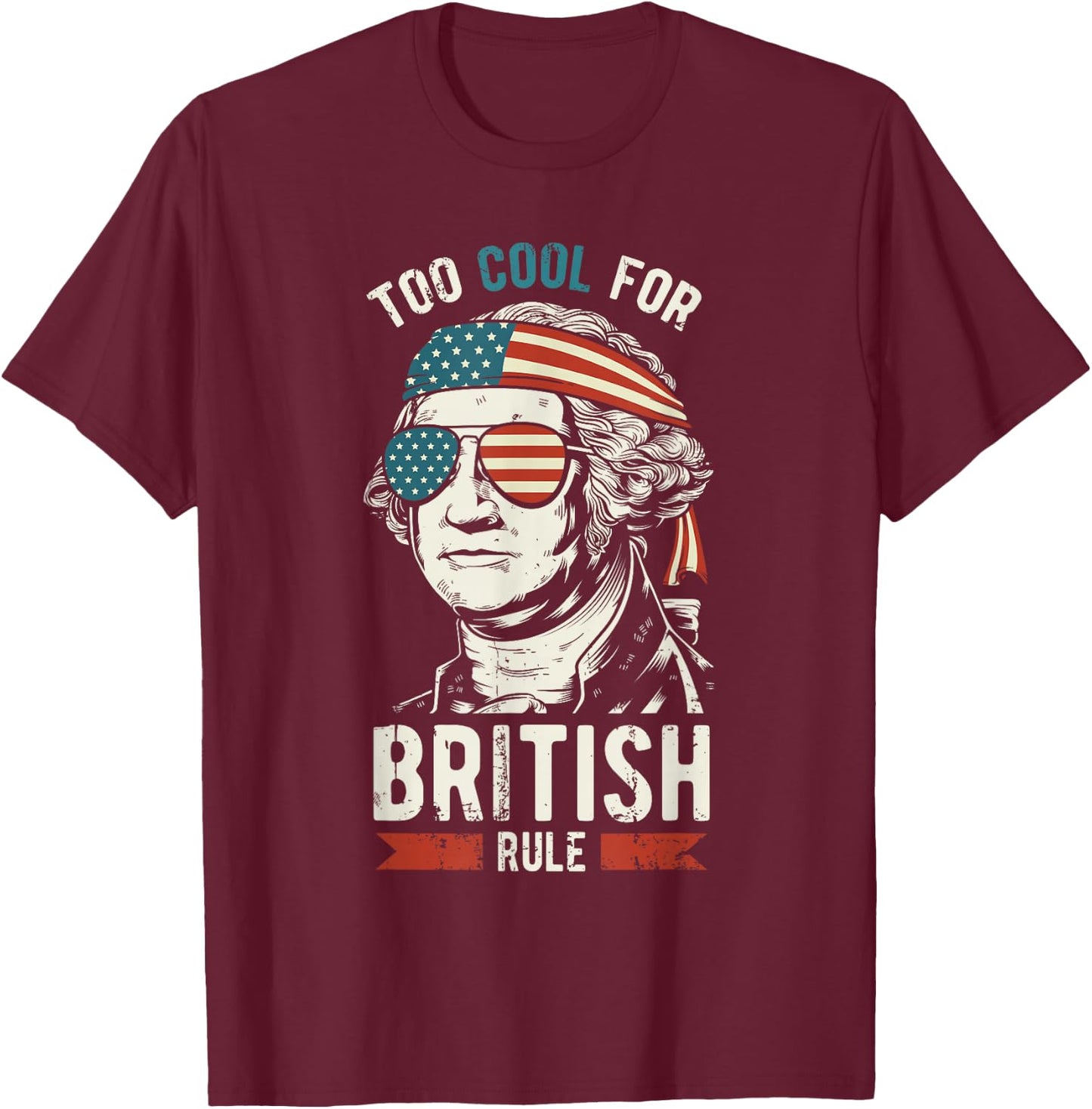 George Washington Cool for British Rule 4th of July T-Shirt - T-Shirt | Maroon