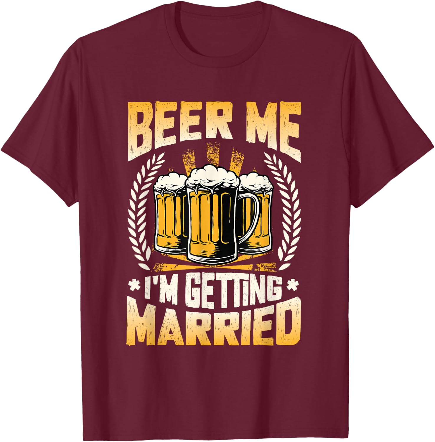 Beer Me I´m Getting Married Engagement Groom Bachelor Party T-Shirt - T-Shirt | Maroon
