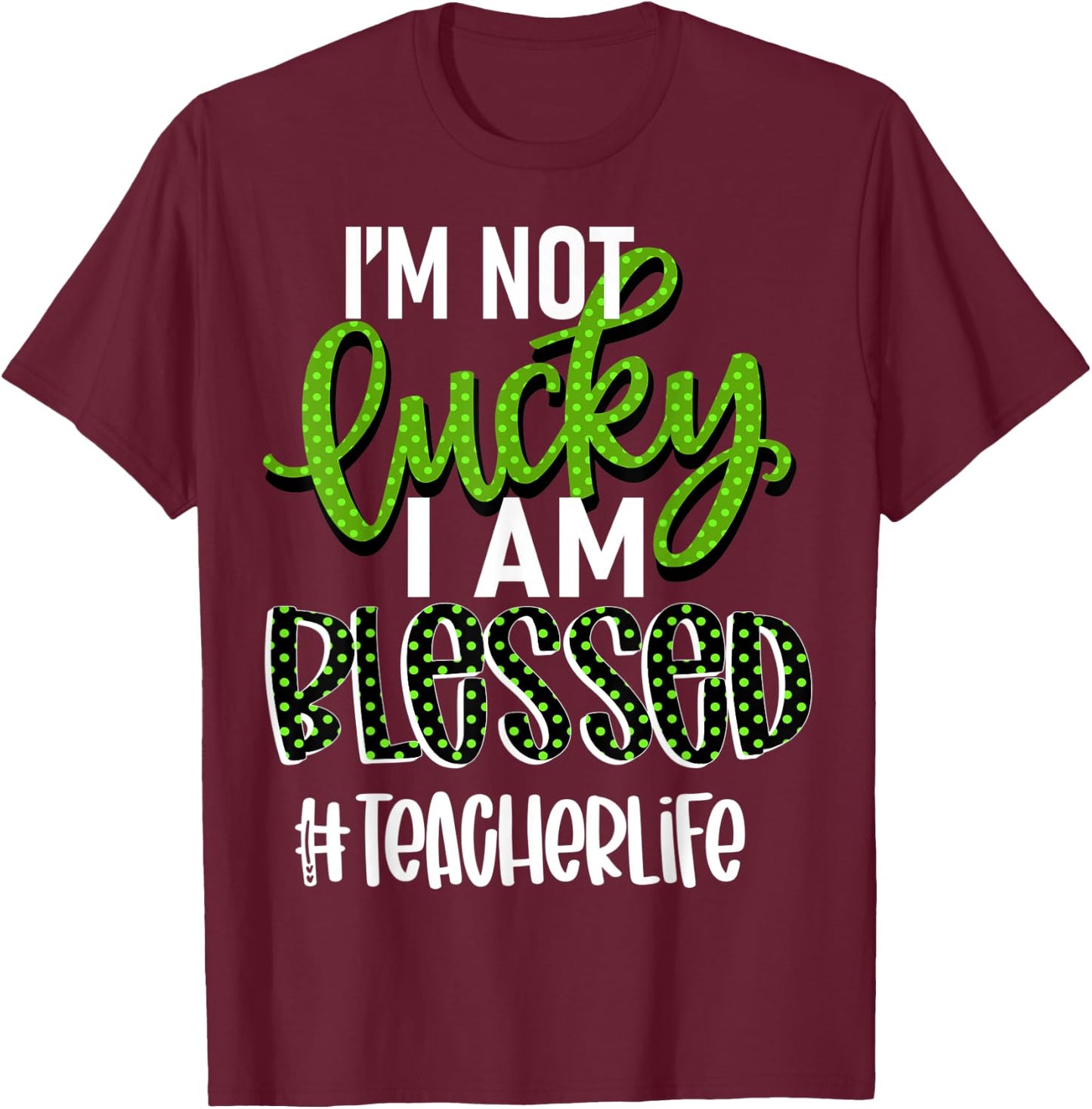 I'm Not Lucky I am Blessed #teacherlife Teacher Women T-Shirt - T-Shirt | Maroon