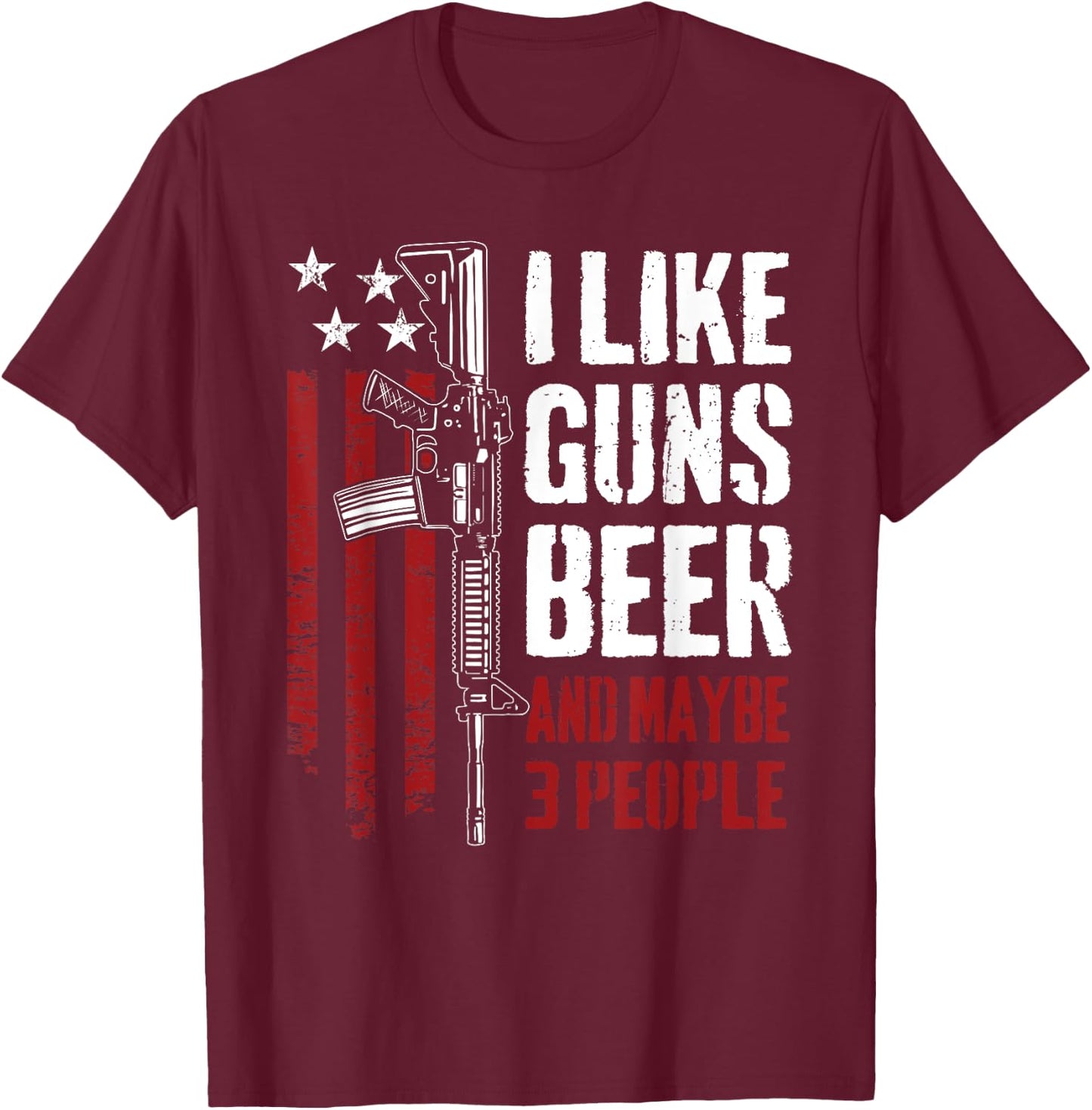 I Like Guns Beer And Maybe 3 People - Funny USA Gun Drinking T-Shirt - T-Shirt | Maroon