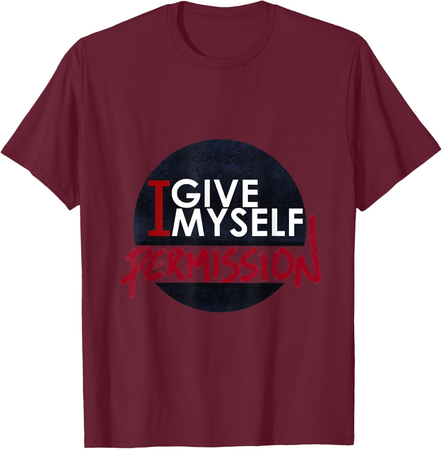 I Give Myself Permission T-Shirt - T-Shirt | Maroon