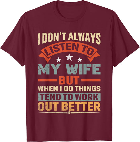 Don't Always Listen My Wife When Do Things Tend Work Better T-Shirt - T-Shirt | Maroon