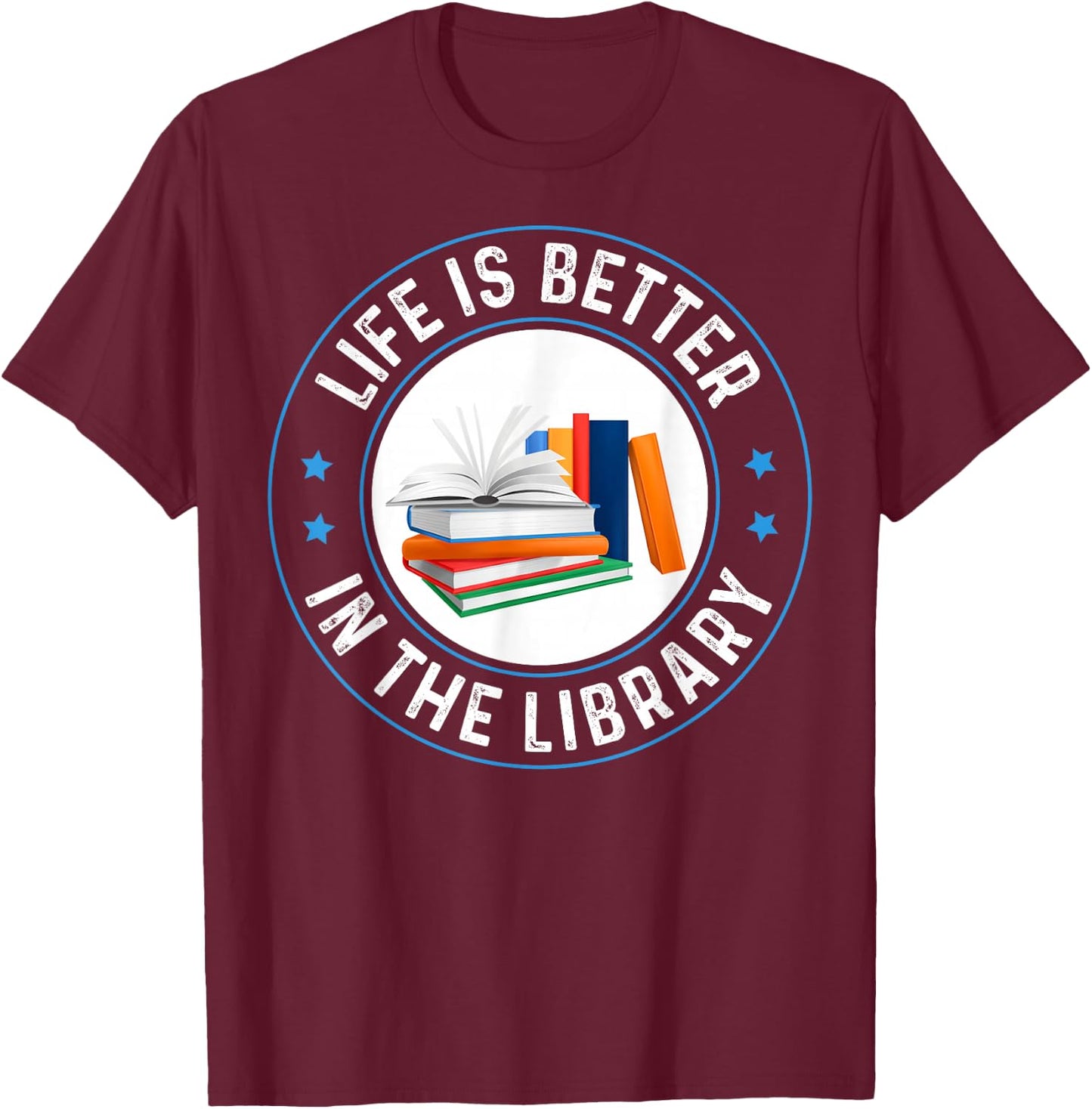 Life's Better in The Library Funny Bookworm Librarian Reader T-Shirt - T-Shirt | Maroon