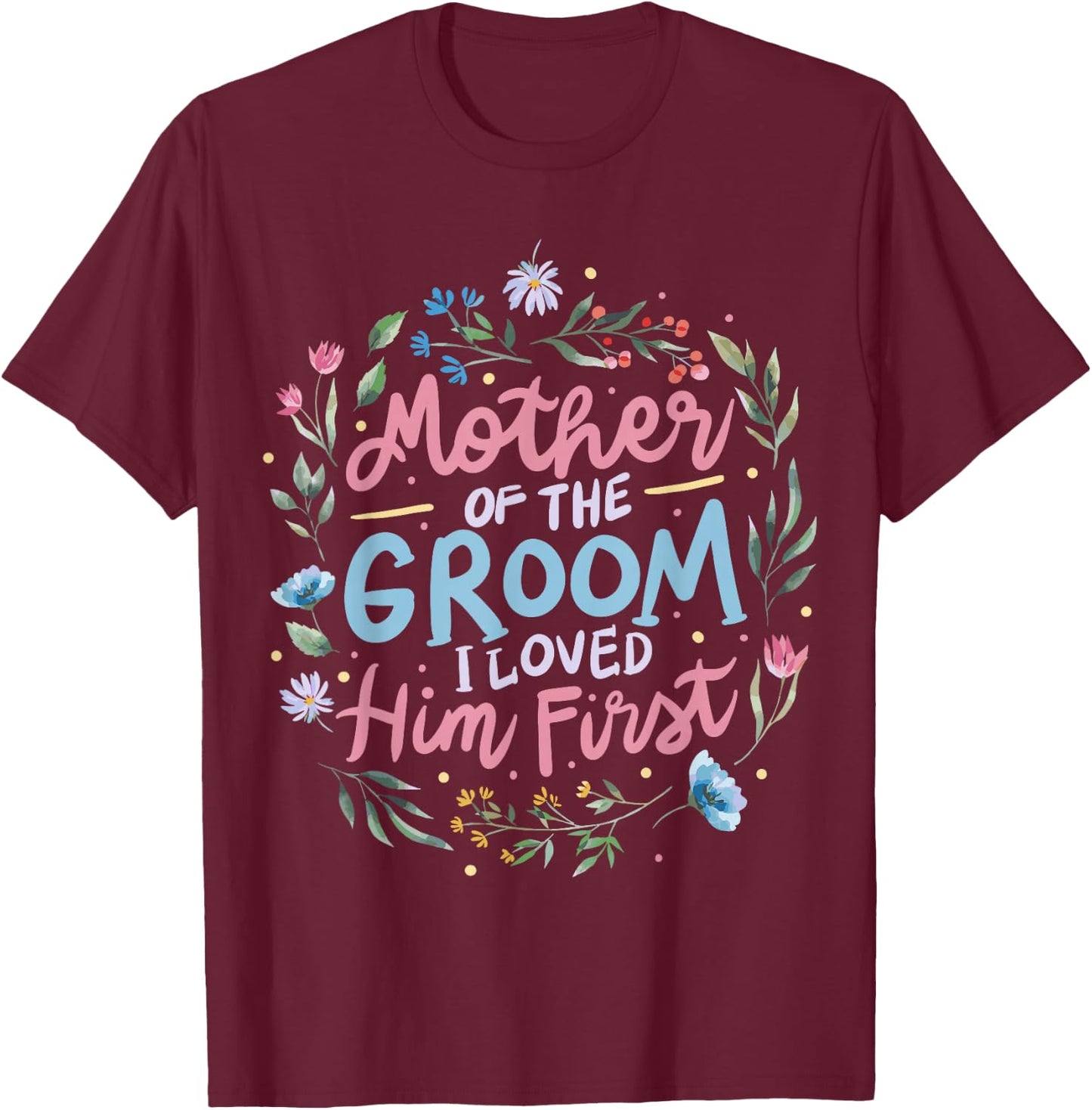 Mother Of The Groom I Loved Him First T-Shirt - T-Shirt | Maroon