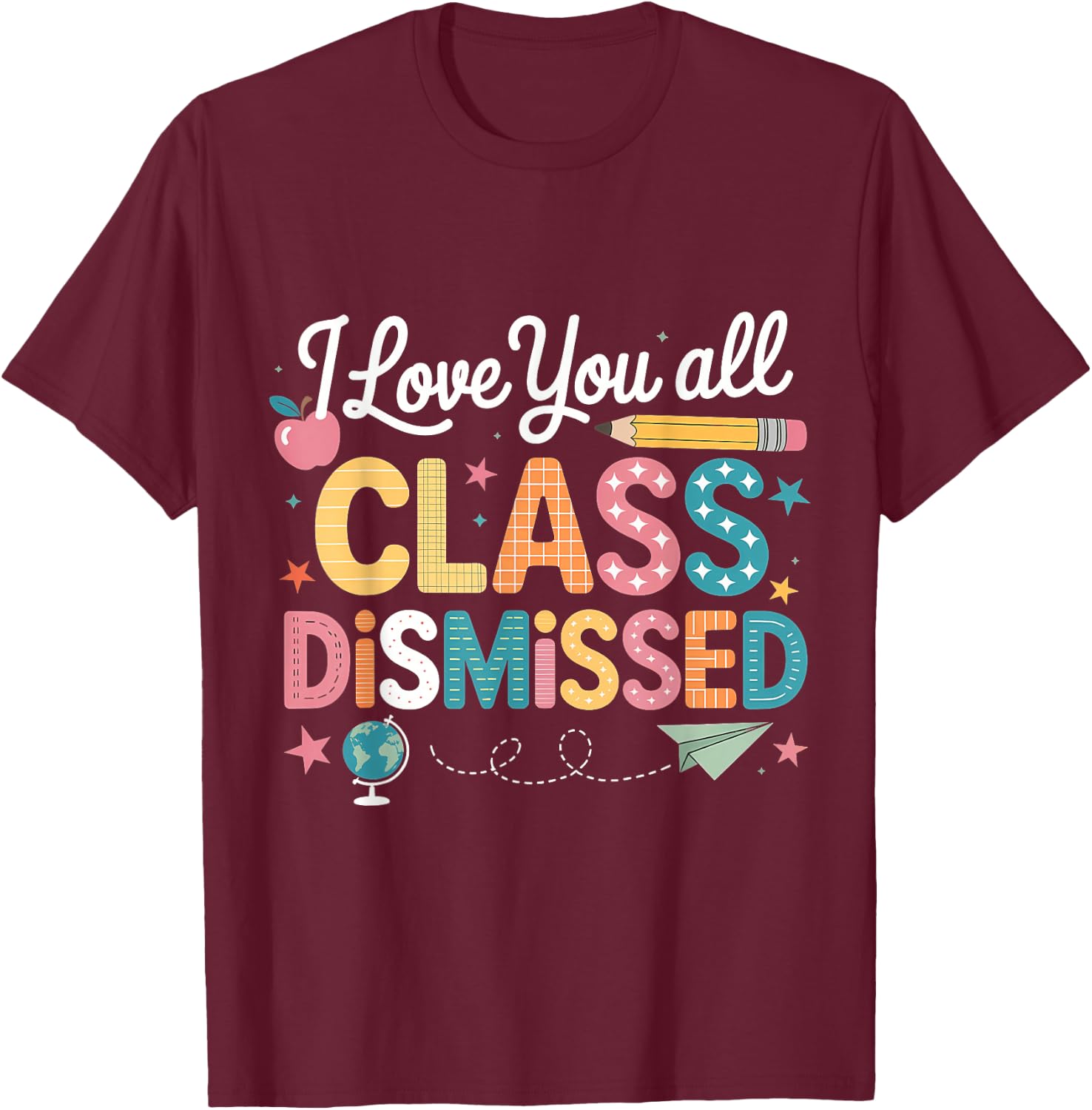 I Love You All Class Dismissed Teacher Last Day of School T-Shirt - T-Shirt | Maroon