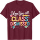 I Love You All Class Dismissed Teacher Last Day of School T-Shirt - T-Shirt | Maroon