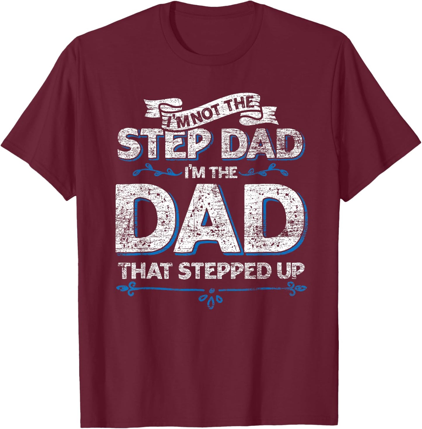 Im Not The Step Dad Im the Dad That Stepped Up Stepdad T-Shirt - T-Shirt | Maroon
