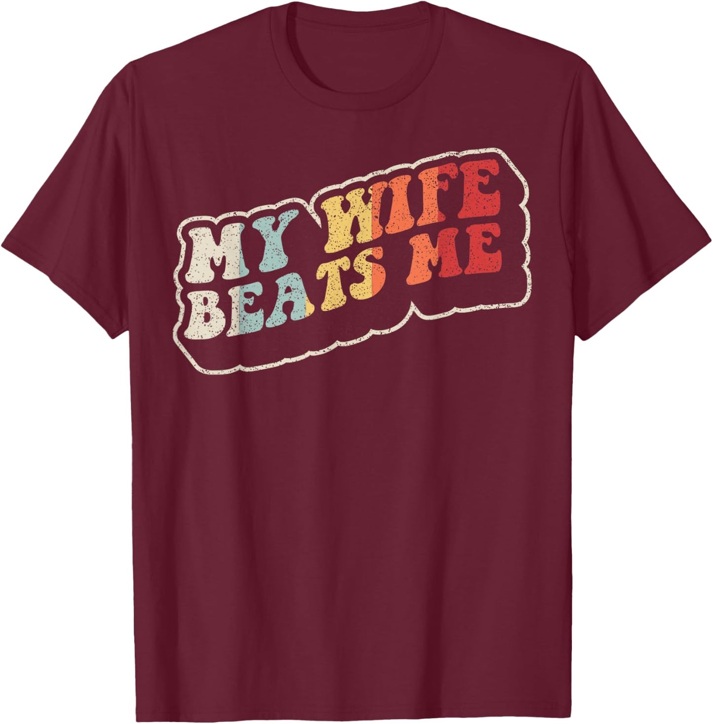 My Wife Beats Me Funny Retro Husband Humor T-Shirt - T-Shirt | Maroon
