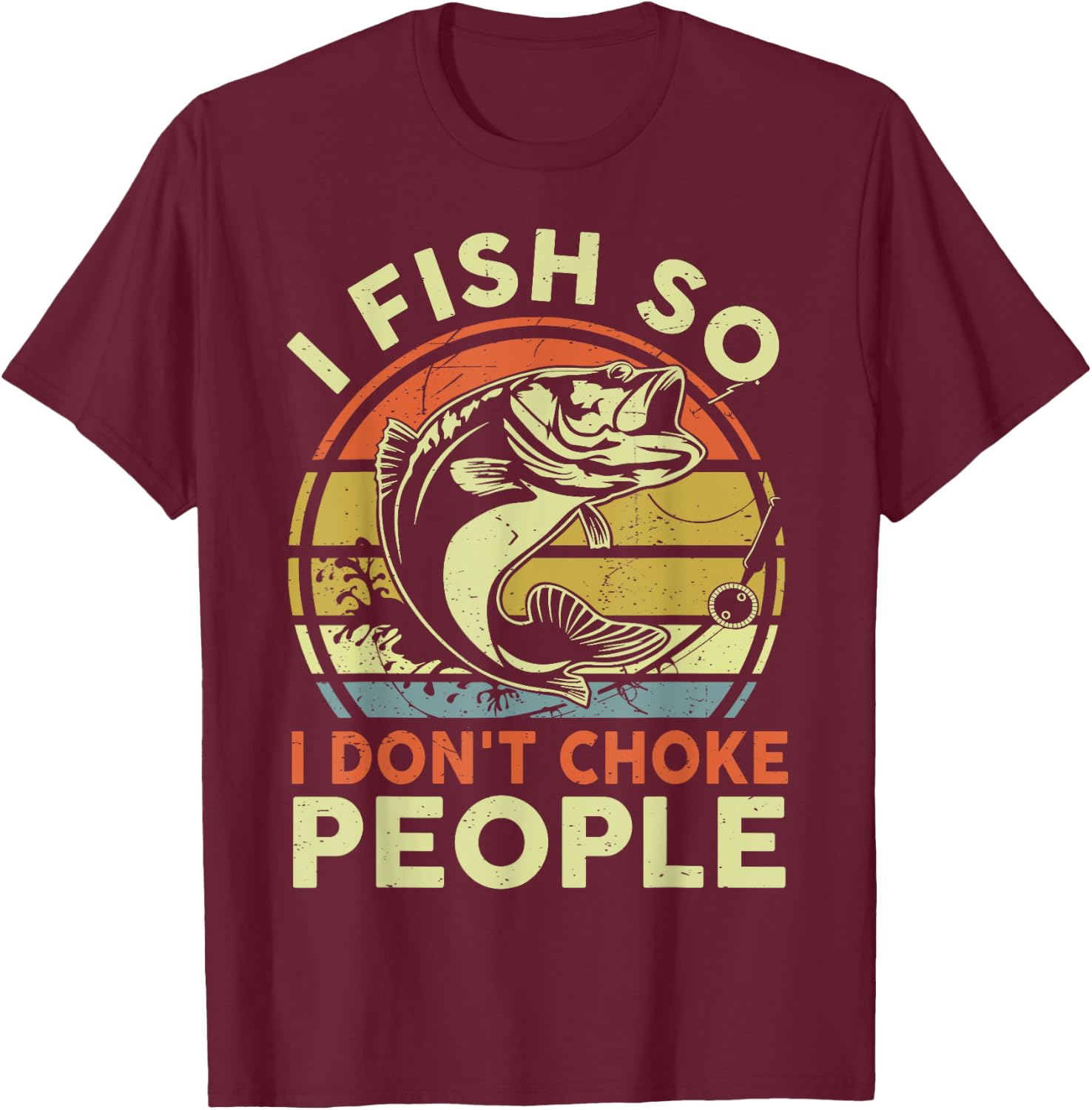 Funny I Fish So Dont Choke People Bonus Dad Father Day Gift T-Shirt - T-Shirt | Maroon
