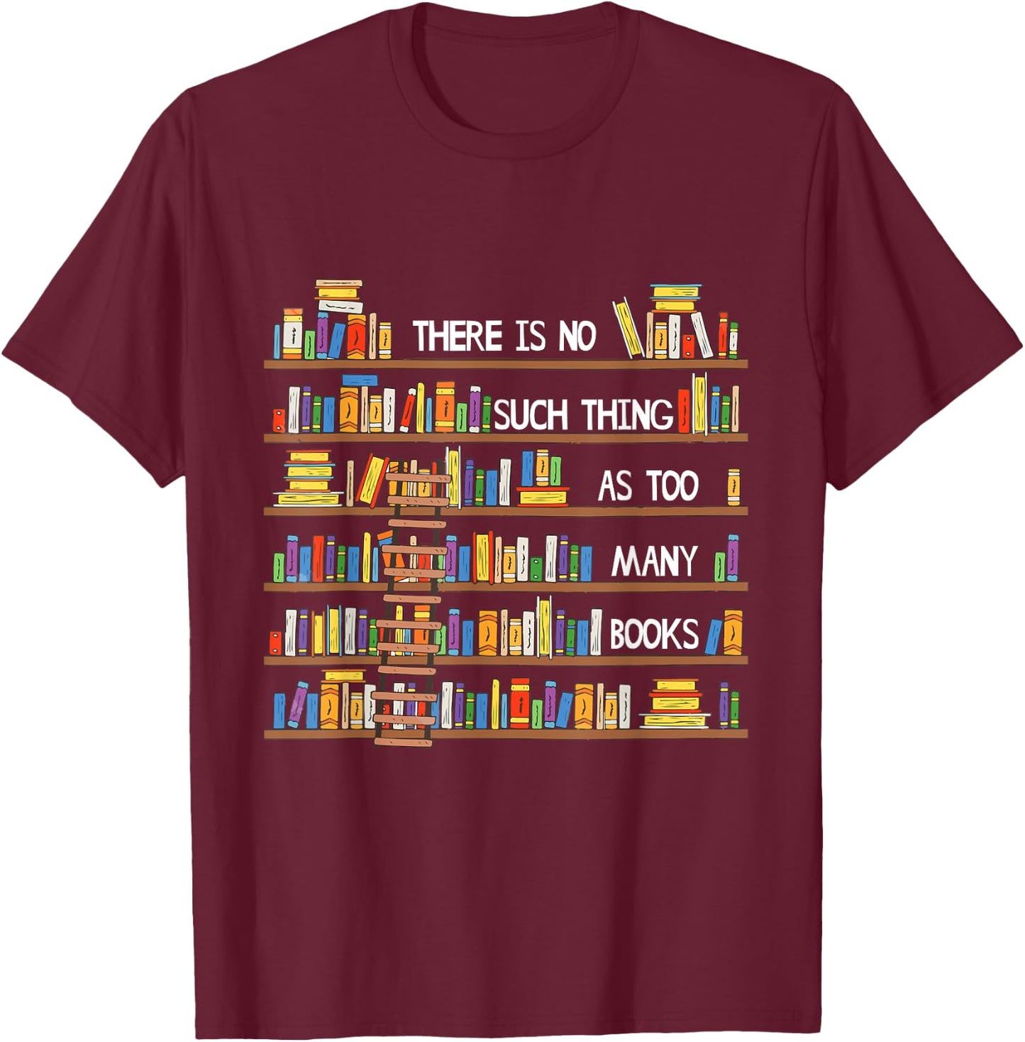 There Is No Such Thing As Too Many Books Lover T-Shirt - T-Shirt | Maroon