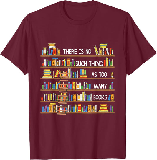 There Is No Such Thing As Too Many Books Lover T-Shirt - T-Shirt | Maroon