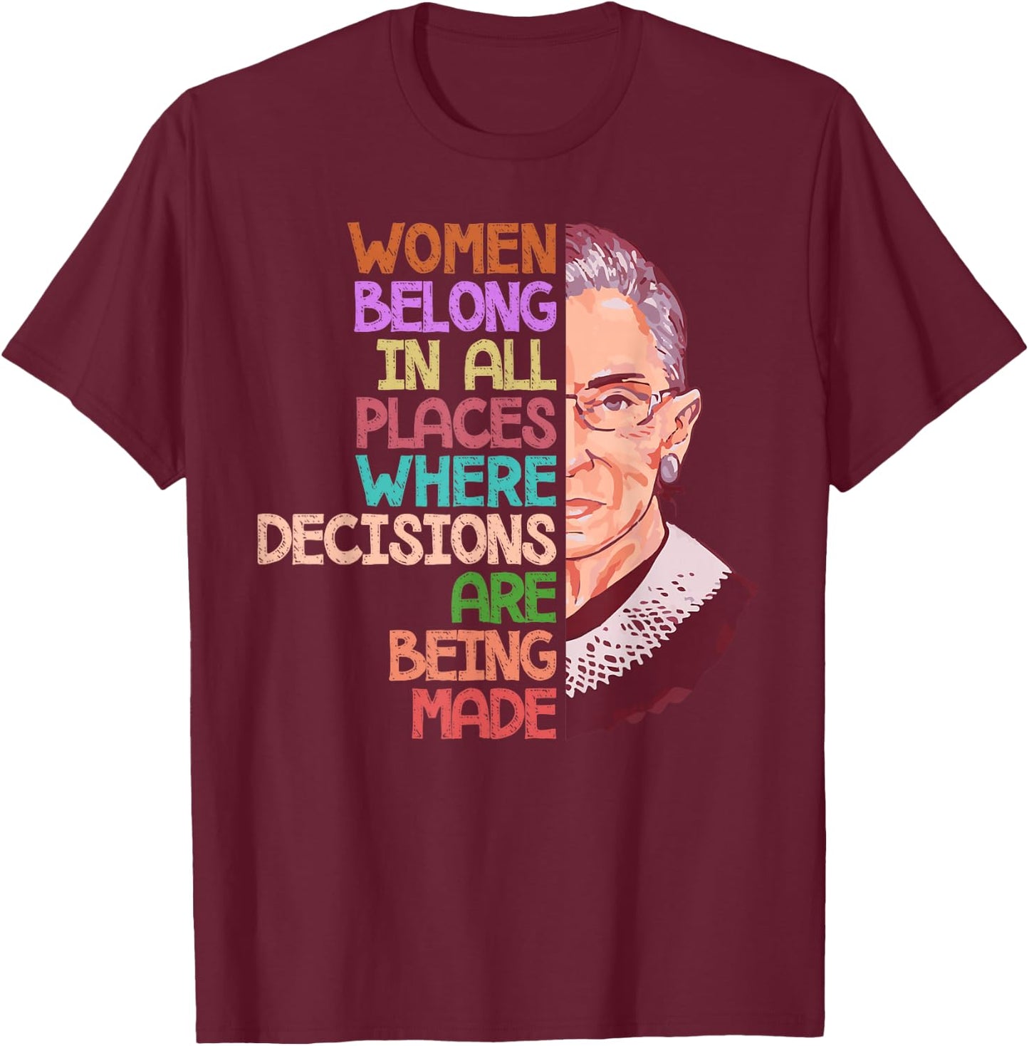 Feminist Ruth Bader Ginsburg Quote Women Belong Gift T Shirt T-Shirt - T-Shirt | Maroon
