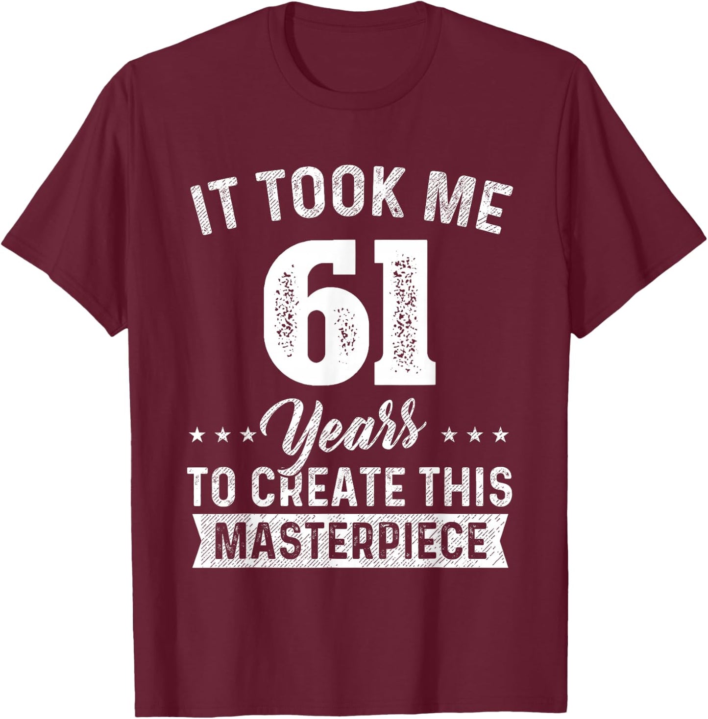 It Took Me 61 Years Masterpiece 61st Birthday 61 Years Old T-Shirt - T-Shirt | Maroon