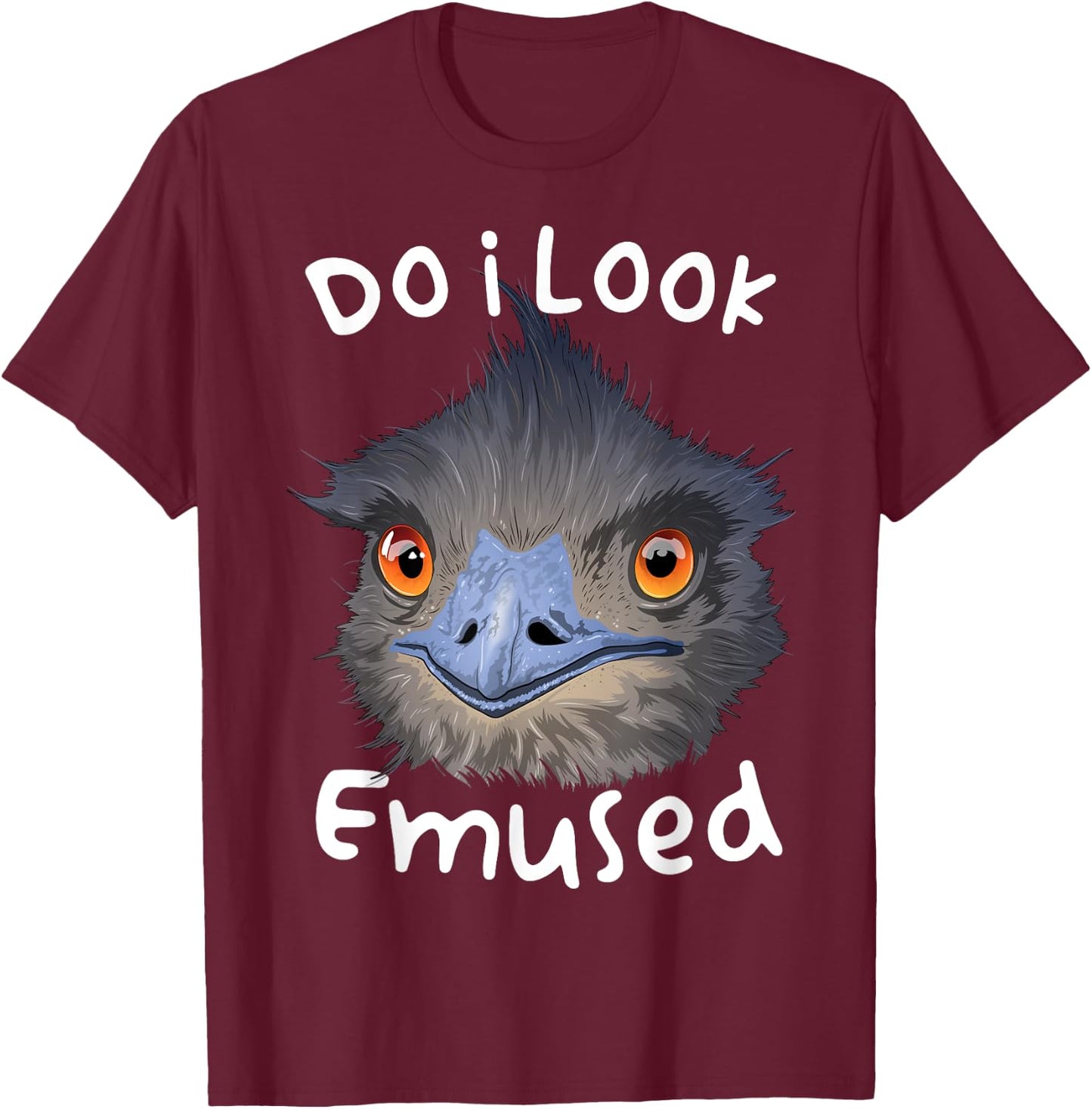 Do I Look Amused Funny Australian Emu Bird Love Emus T-Shirt - T-Shirt | Maroon