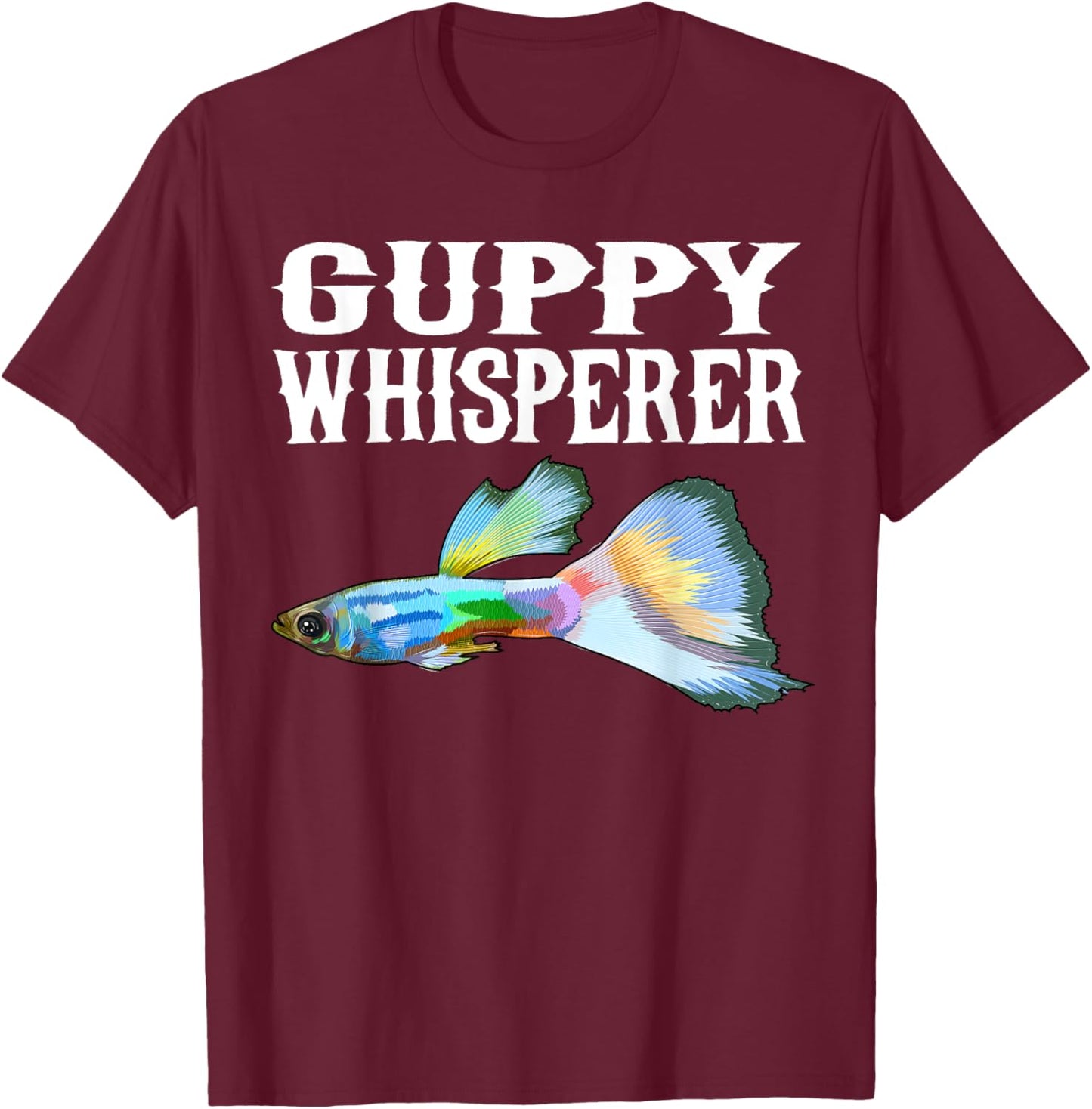 Guppies Whisperer Funny Fish Lover T-Shirt - T-Shirt | Maroon