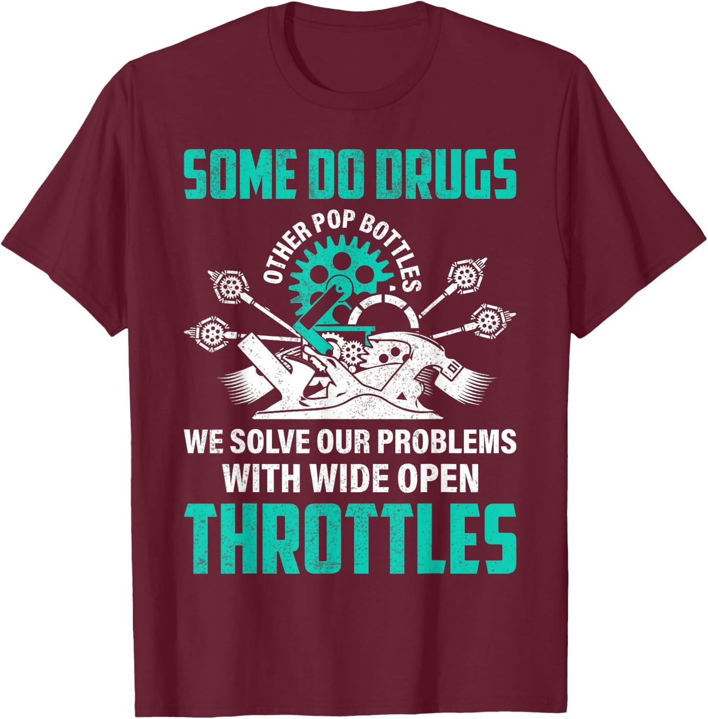 Some Pop Bottles We Solve Problems With Wide Open Throttles T-Shirt - T-Shirt | Maroon