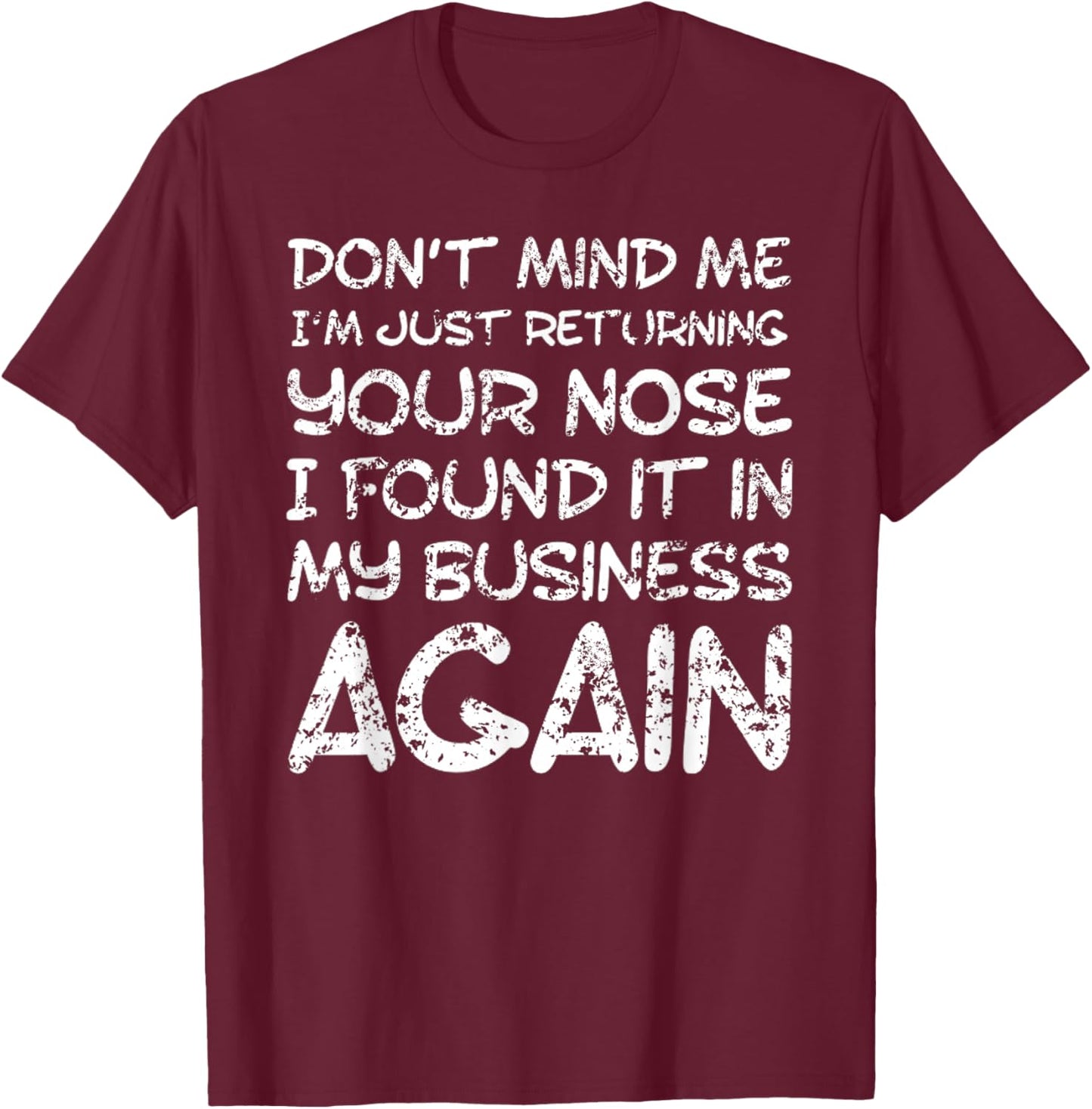 Sarcastic Comment, Nose in My Business, Funny Insulting Small T-Shirt - T-Shirt | Maroon