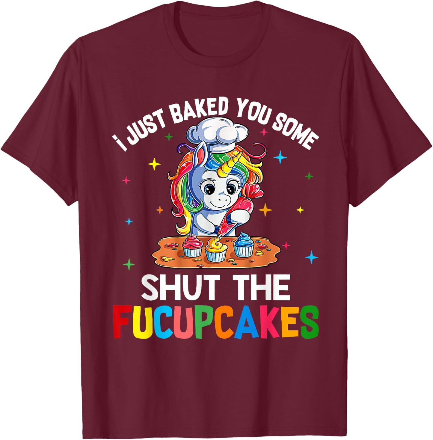 I Just Baked You Some Shut The Fucupcakes Funny Unicorn T-Shirt - T-Shirt | Maroon