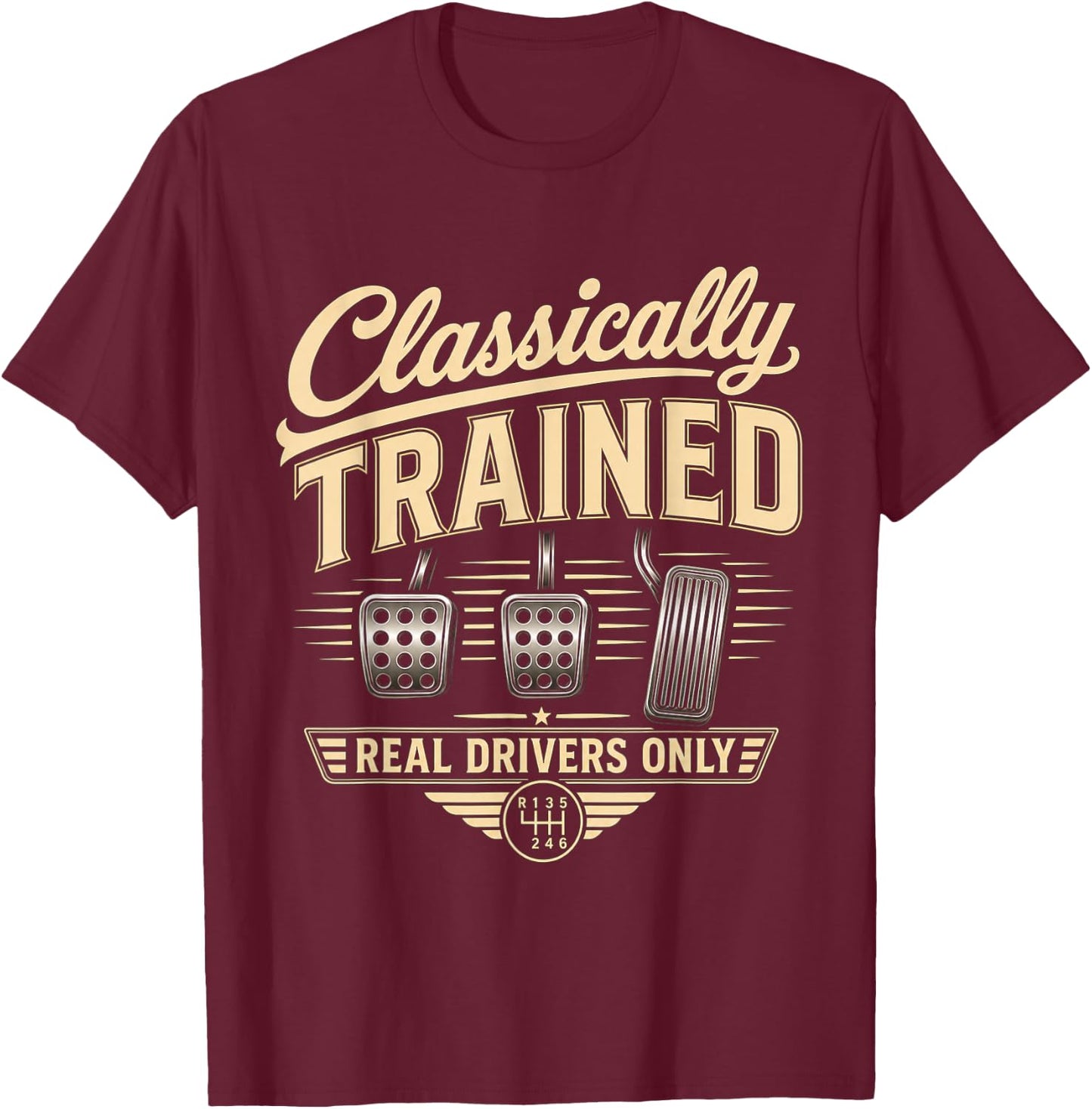 Classically Trained Manual Car Pedals Driving Real Drivers T-Shirt - T-Shirt | Maroon