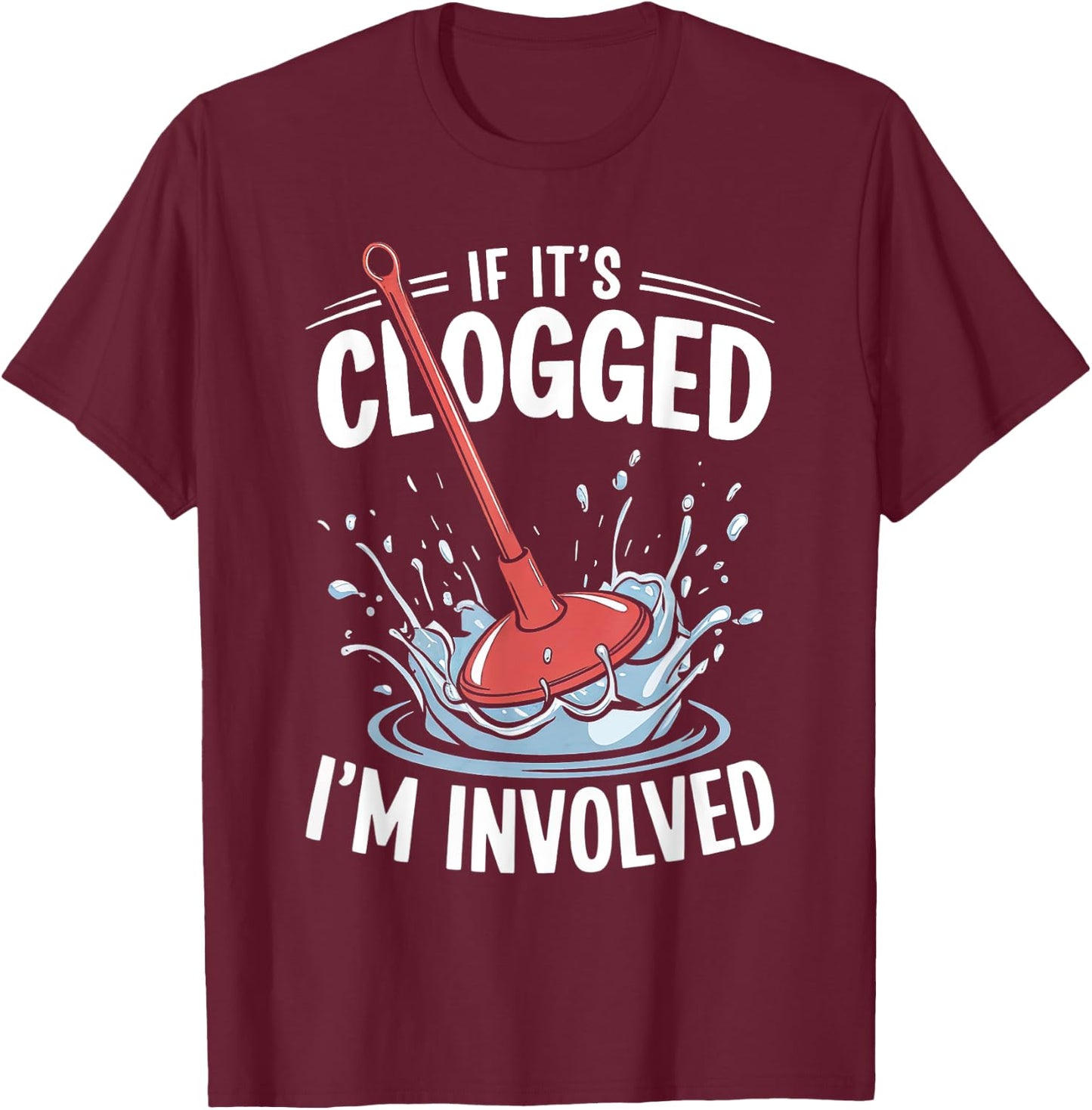If It's Clogged I'm involved Funny Adult T-Shirt - T-Shirt | Maroon