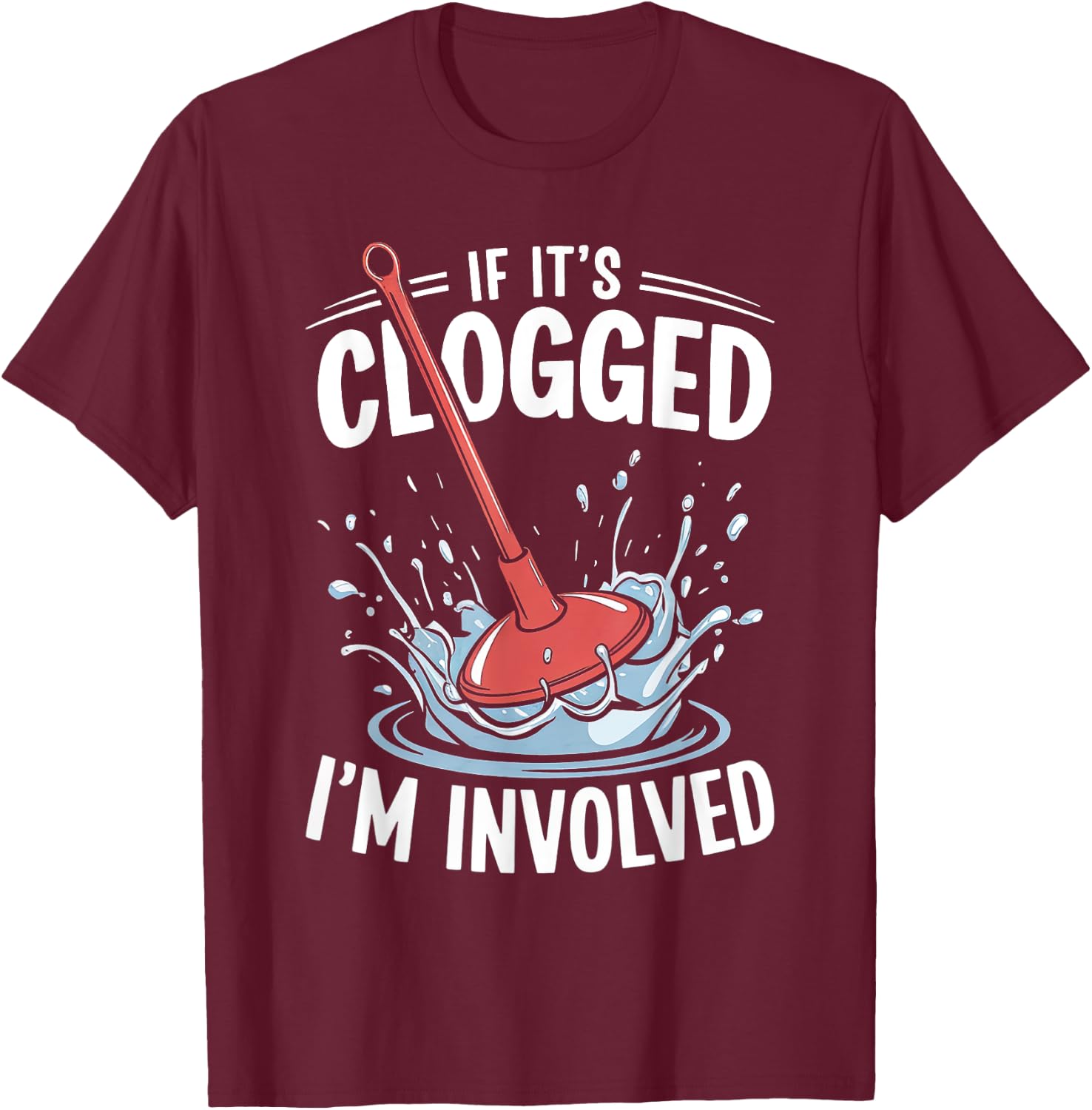 If It's Clogged I'm involved Funny Adult T-Shirt - T-Shirt | Maroon