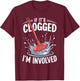 If It's Clogged I'm involved Funny Adult T-Shirt - T-Shirt | Maroon