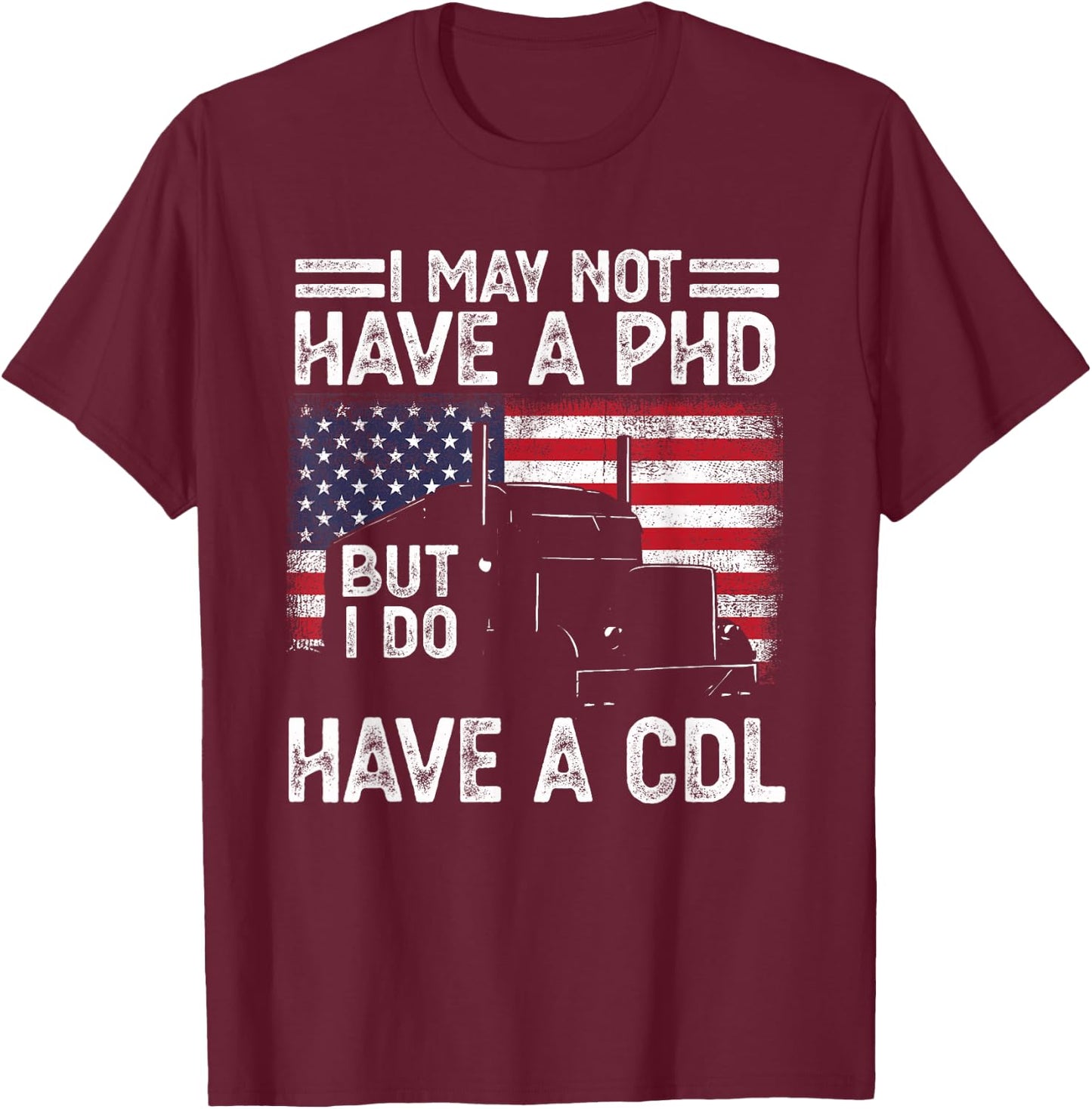 Funny Trucker I May Not Have A PHD But Do Have CDL Trucking T-Shirt - T-Shirt | Maroon