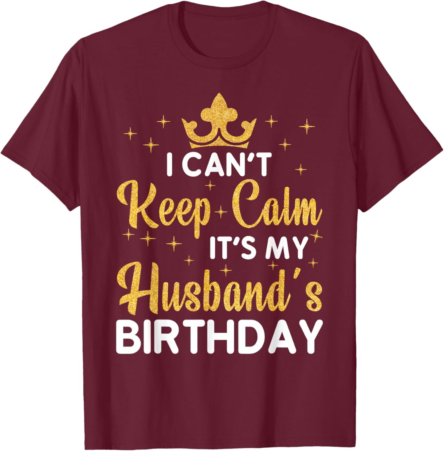 Party Husband Can't Keep Calm It's My Husband's Birthday T-Shirt - T-Shirt | Maroon