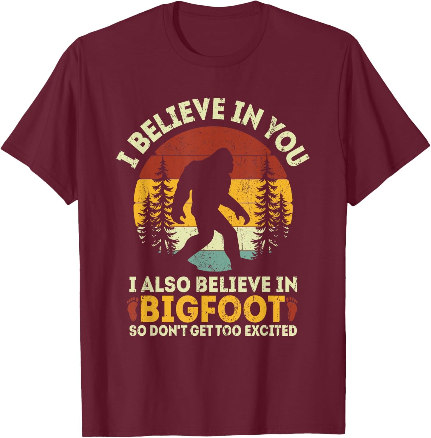 I Believe In You But Also Bigfoot Funny Bigfoot Saying T-Shirt - T-Shirt | Maroon