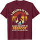 I Believe In You But Also Bigfoot Funny Bigfoot Saying T-Shirt - T-Shirt | Maroon