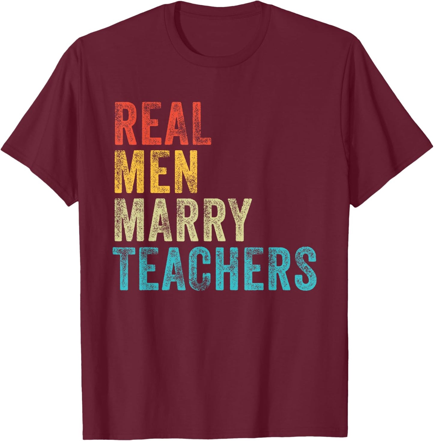 Real Men Marry Teachers Future Husband Wife Engagement Funny T-Shirt - T-Shirt | Maroon