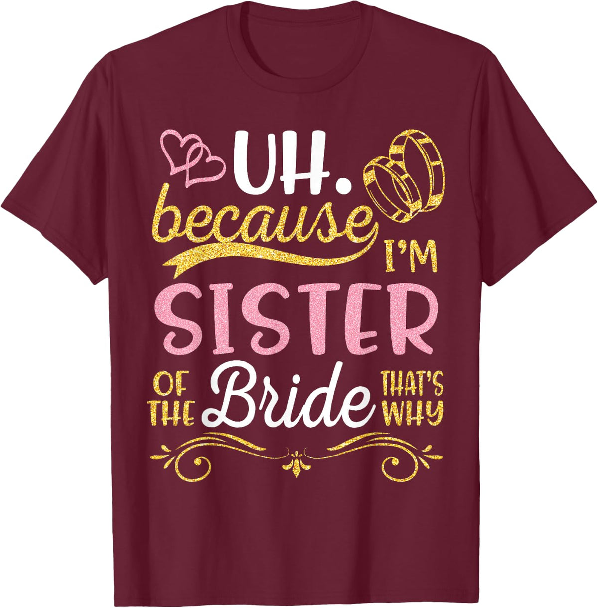 Uh Because I'm Sister of The Bride That's Why Happy Wedding T-Shirt - T-Shirt | Maroon