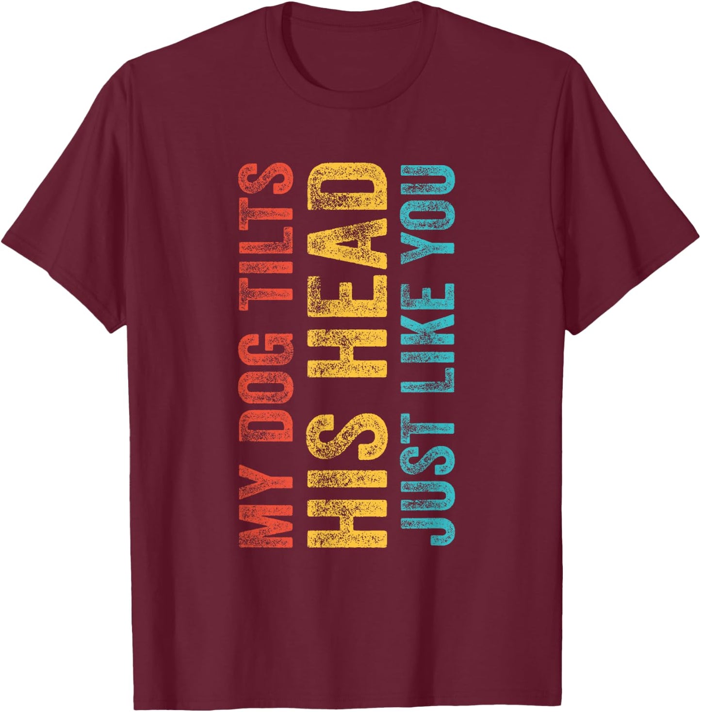 Funny My Dog Tilts His Head Just Like You Vintage Retro Women Girls Kids T-Shirt - T-Shirt | Maroon