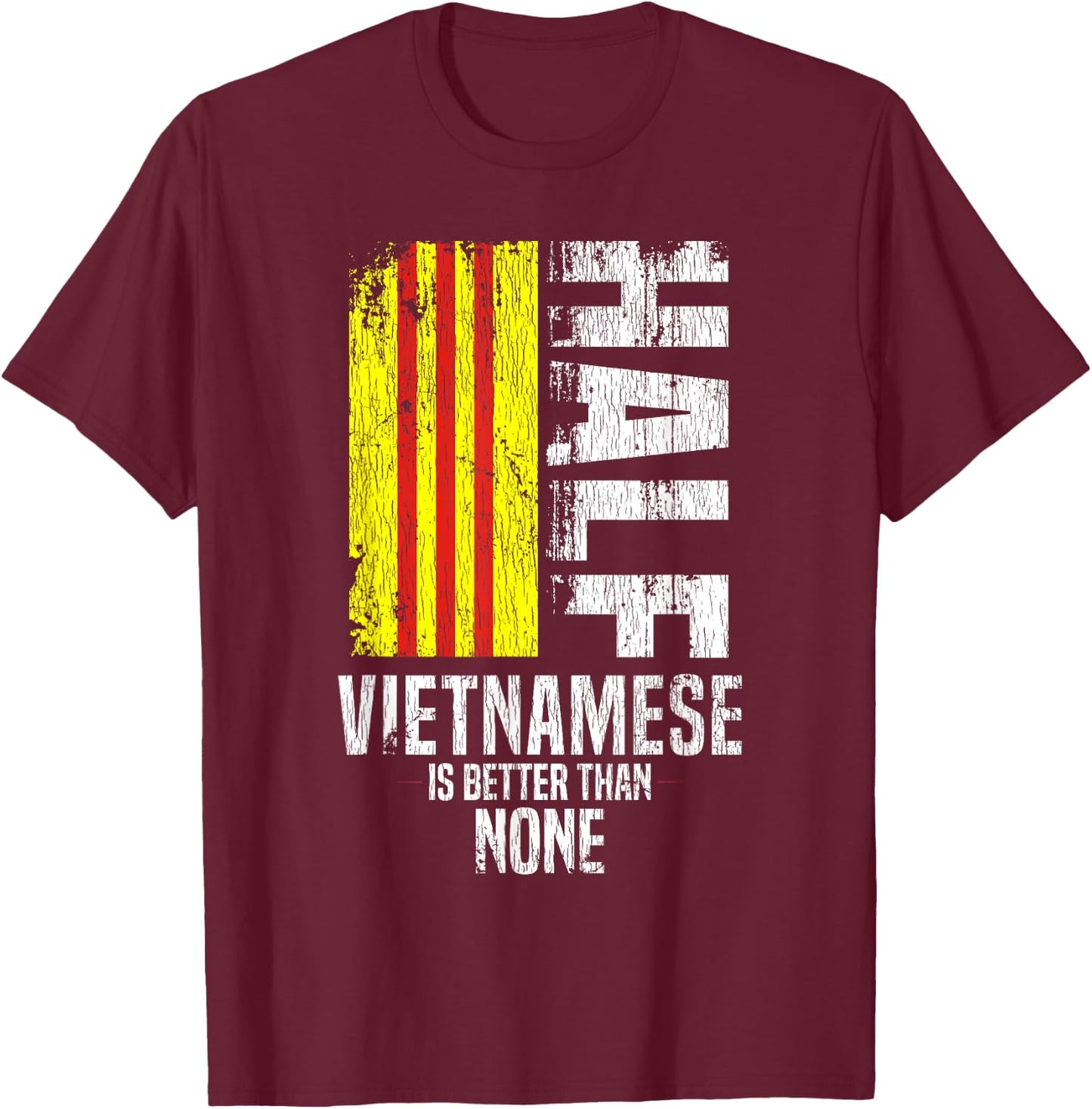 Half Vietnamese Is Better Than None Funny Vietnamese Flag T-Shirt - T-Shirt | Maroon