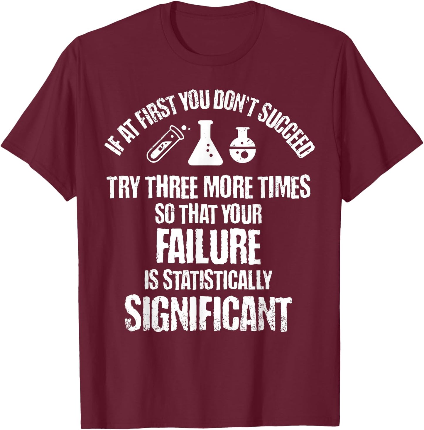 If At First You Don't Succeed Try Three More Times Science T-Shirt - T-Shirt | Maroon
