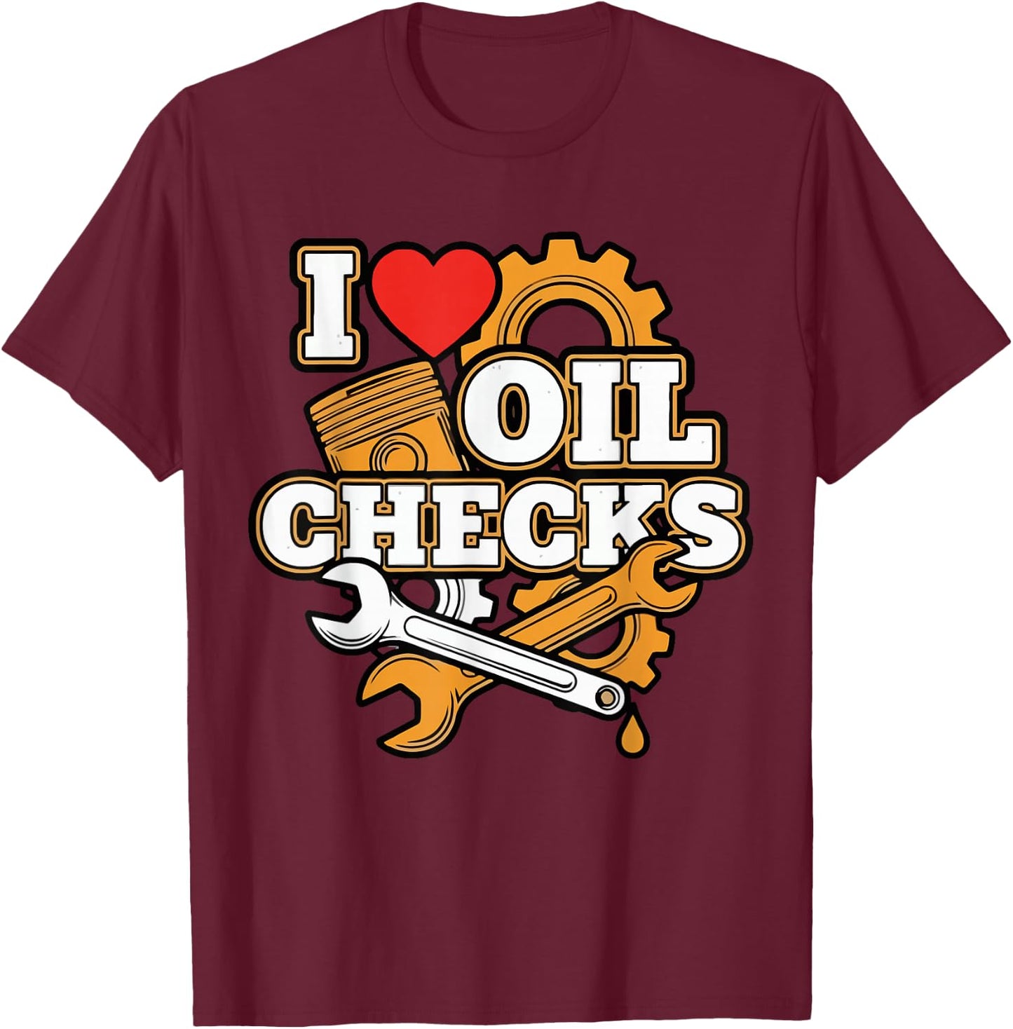 I Love Oil Checks Funny Auto Mechanic Car Men Women T-Shirt - T-Shirt | Maroon
