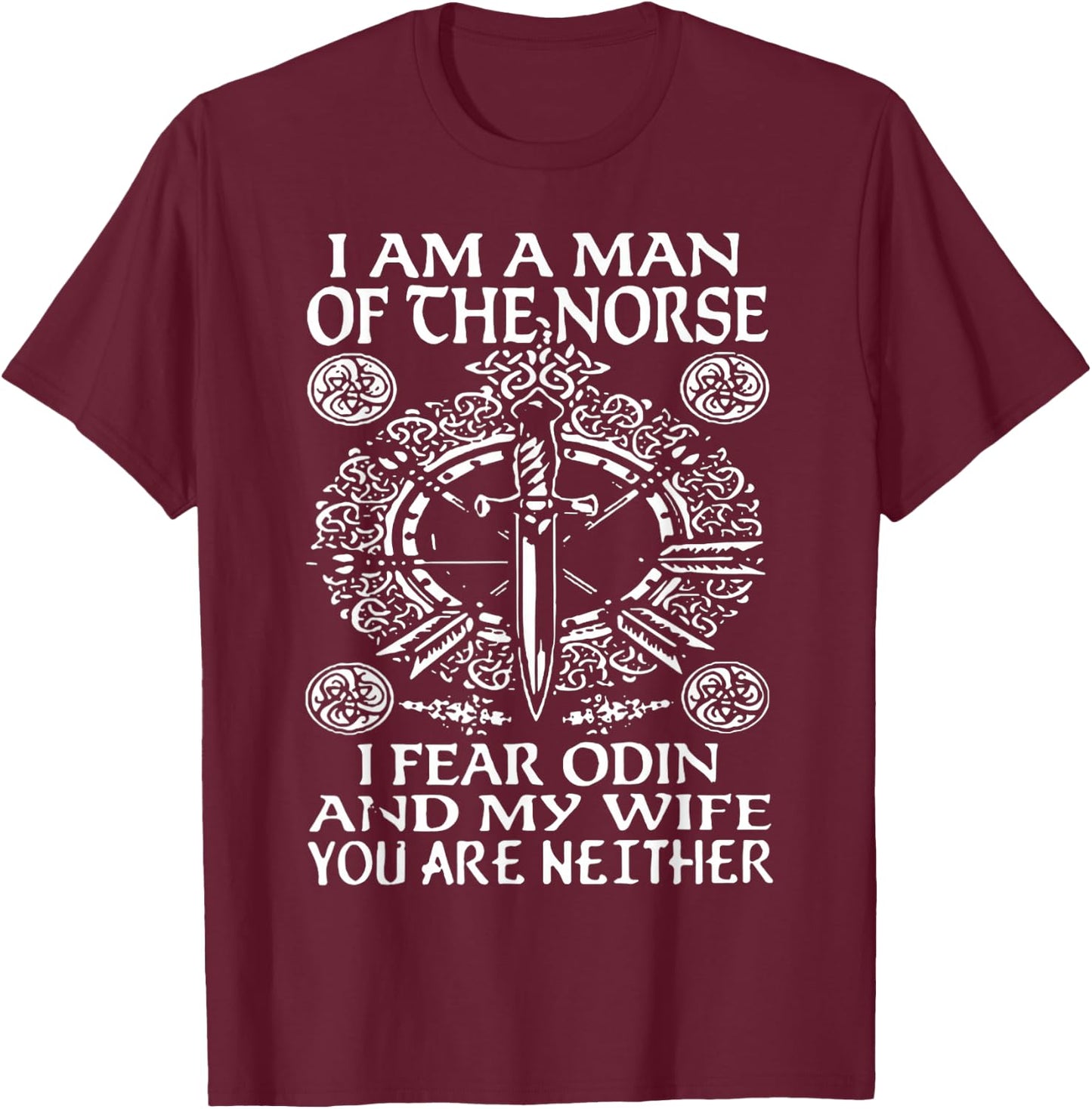 I am a Norse Man I Fear Odin and my Wife You're Neither T-Shirt - T-Shirt | Maroon