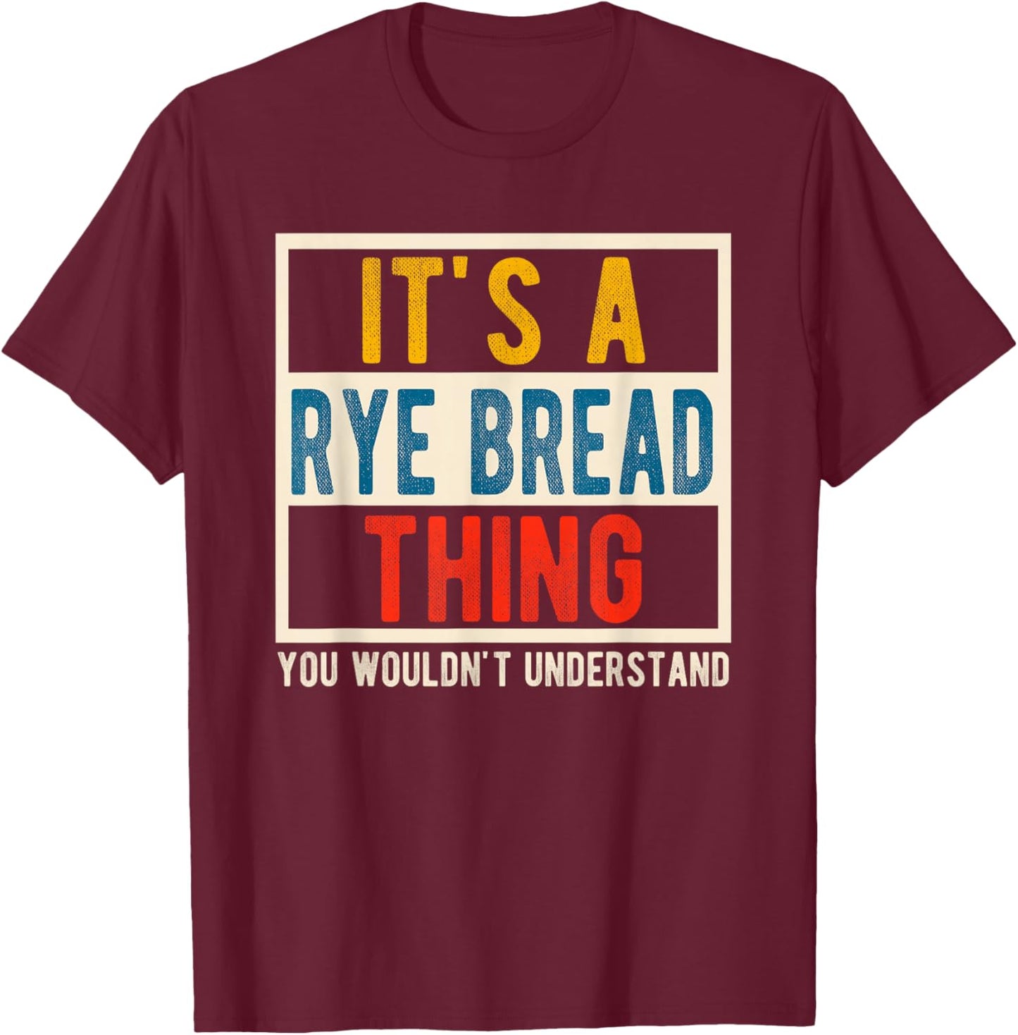 Funny Baker Quote Rye Bread Thing You Wouldn't Understand T-Shirt - T-Shirt | Maroon