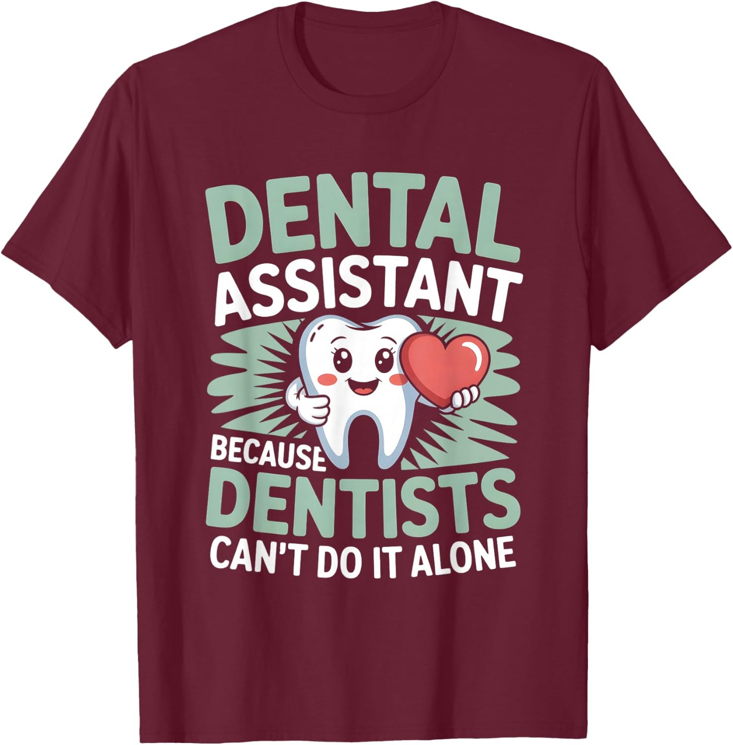 Dental Assistant Because Dentists Can’t Do It Alone T-Shirt - T-Shirt | Maroon