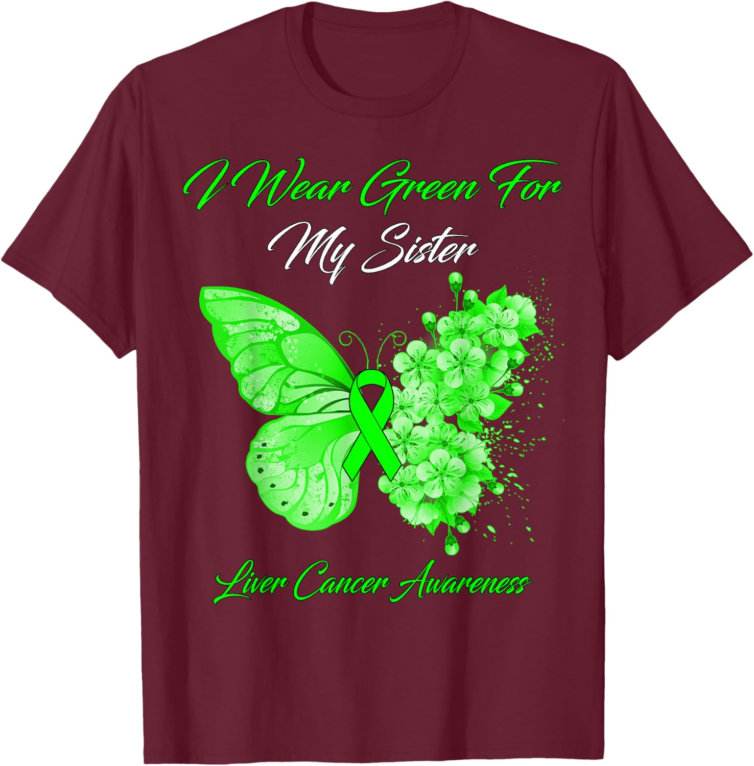 Butterfly I Wear Green For My Sister Liver Cancer Awareness T-Shirt - T-Shirt | Maroon