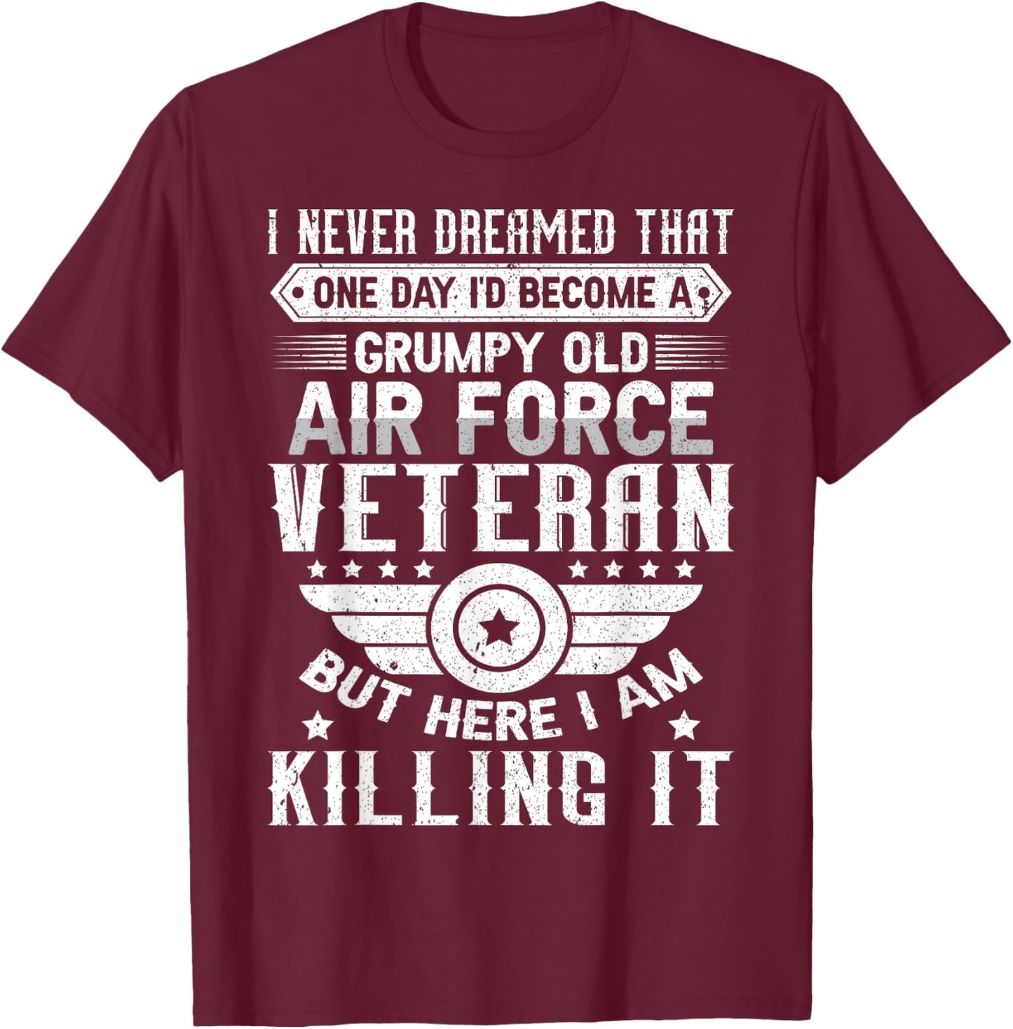 I Never Dreamed Id Become A Grumpy Old Air Force Veteran T-Shirt - T-Shirt | Maroon