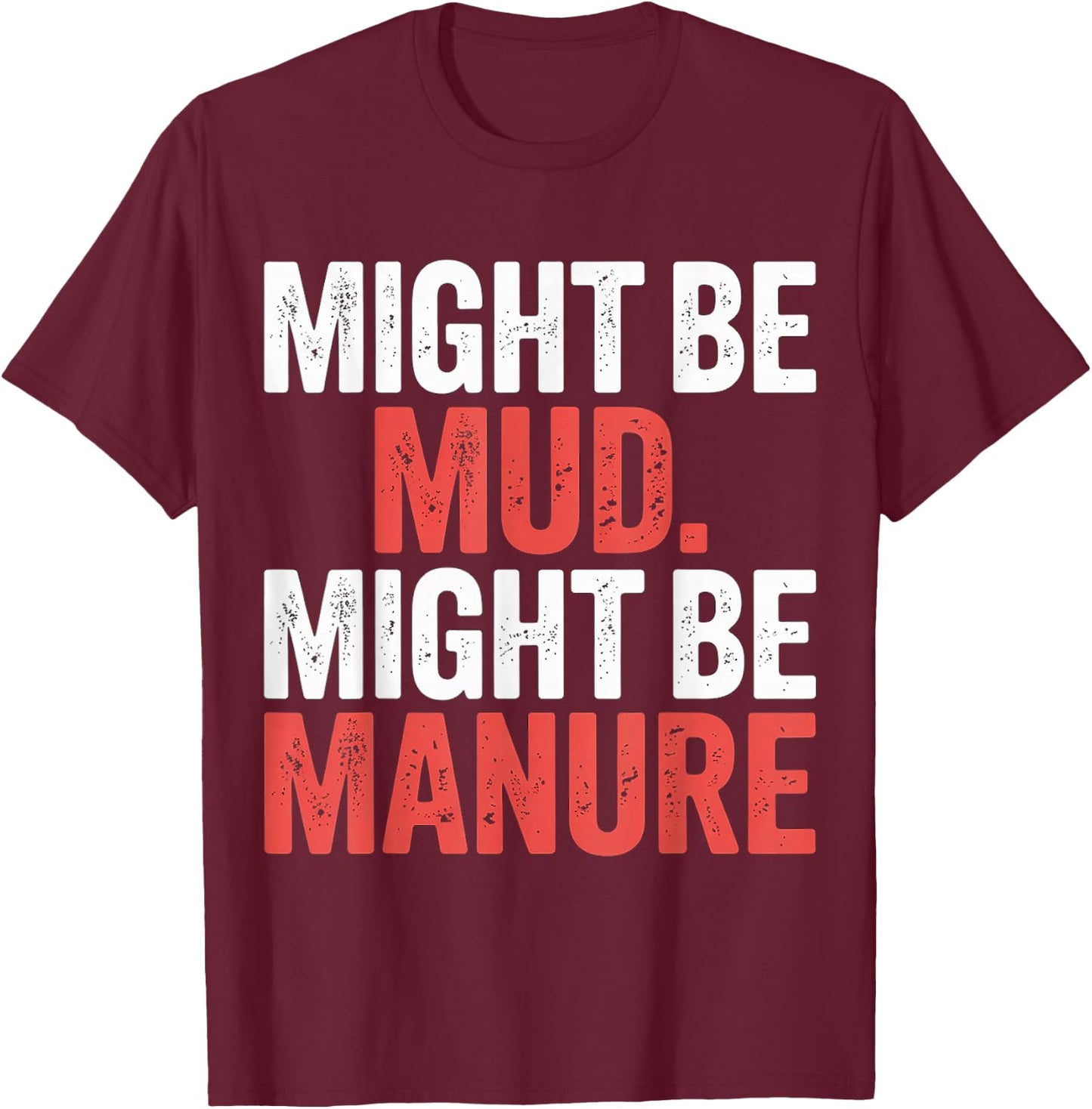 Might Be Mud Might Be Manure Farmer Work Ranch T-Shirt - T-Shirt | Maroon
