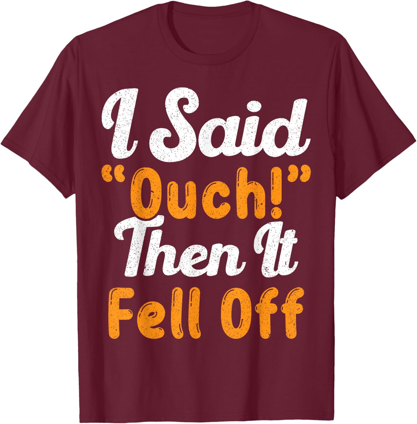 I Said Ouch Then It Fell Off Funny Finger Amputee Amputate T-Shirt - T-Shirt | Maroon