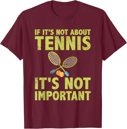 If it's not about tennis it's not important tennis quote T-Shirt - T-Shirt | Maroon