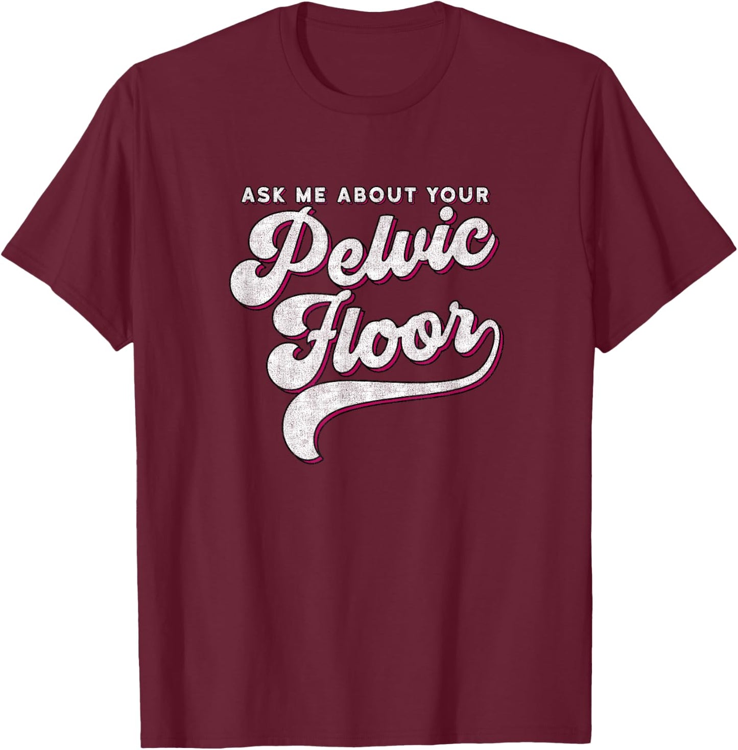 Pelvic Floor Therapist Shirt Ask Me About Your Pelvic Floor T-Shirt - T-Shirt | Maroon
